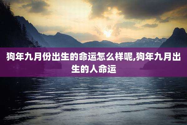 狗年九月份出生的命运怎么样呢,狗年九月出生的人命运