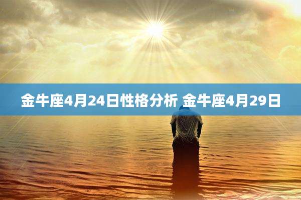 金牛座4月24日性格分析 金牛座4月29日