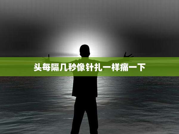 头每隔几秒像针扎一样痛一下