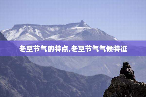 冬至节气的特点,冬至节气气候特征