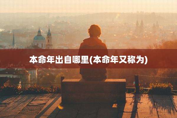 本命年出自哪里(本命年又称为)