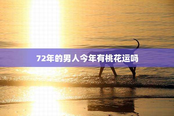 72年的男人今年有桃花运吗