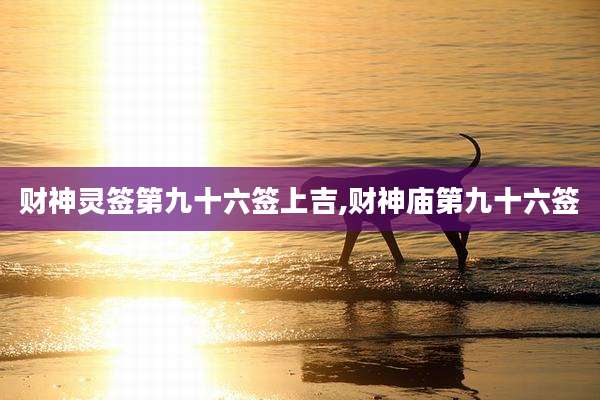 财神灵签第九十六签上吉,财神庙第九十六签