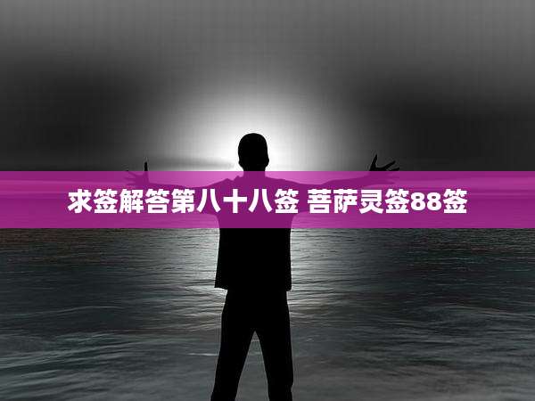 求签解答第八十八签 菩萨灵签88签