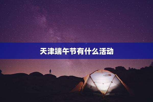 天津端午节有什么活动