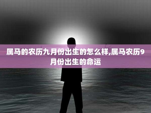 属马的农历九月份出生的怎么样,属马农历9月份出生的命运