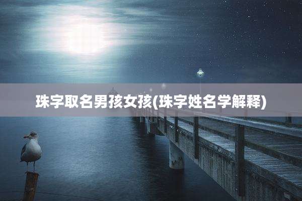 珠字取名男孩女孩(珠字姓名学解释)
