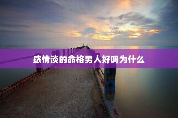 感情淡的命格男人好吗为什么