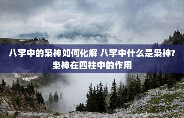 八字中的枭神如何化解 八字中什么是枭神?枭神在四柱中的作用