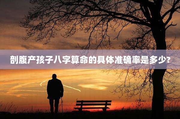 剖腹产孩子八字算命的具体准确率是多少?