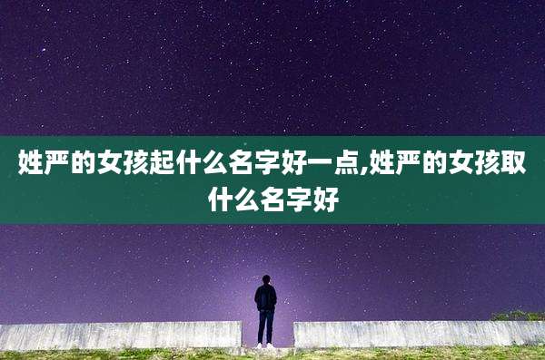 姓严的女孩起什么名字好一点,姓严的女孩取什么名字好
