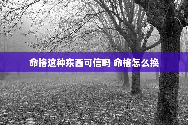 命格这种东西可信吗 命格怎么换