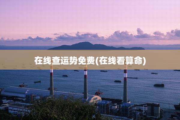 在线查运势免费(在线看算命)