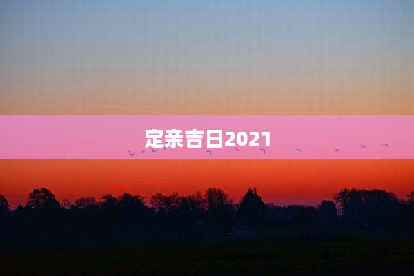 定亲吉日2021