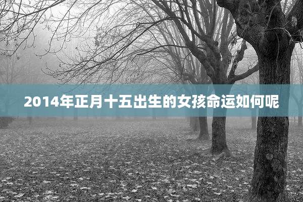 2014年正月十五出生的女孩命运如何呢