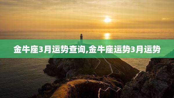 金牛座3月运势查询,金牛座运势3月运势