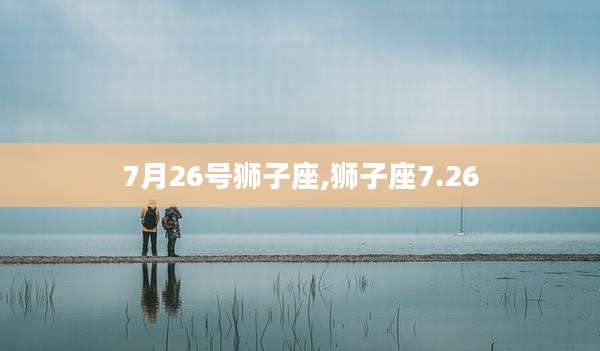 7月26号狮子座,狮子座7.26