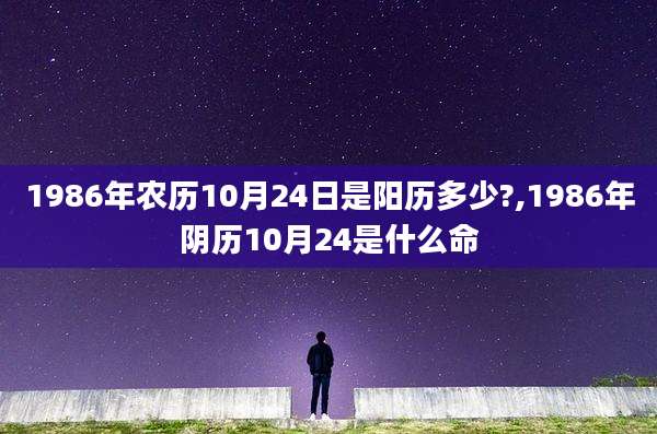 1986年农历10月24日是阳历多少?,1986年阴历10月24是什么命