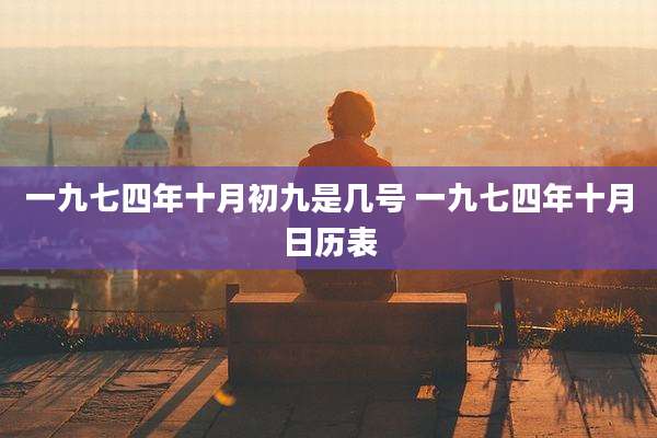 一九七四年十月初九是几号 一九七四年十月日历表