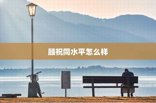 顾祝同水平怎么样