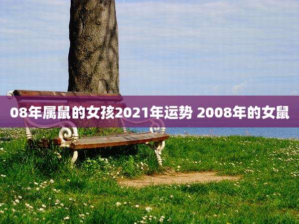 08年属鼠的女孩2021年运势 2008年的女鼠