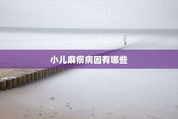 小儿麻痹病因有哪些