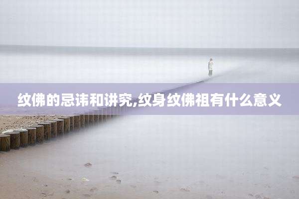 纹佛的忌讳和讲究,纹身纹佛祖有什么意义