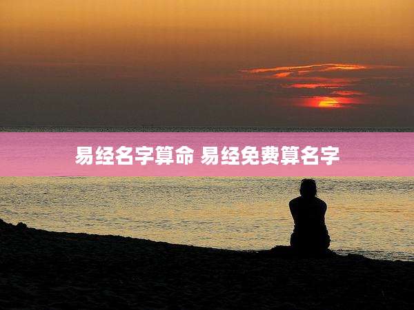 易经名字算命 易经免费算名字