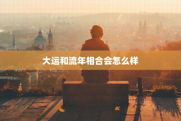 大运和流年相合会怎么样