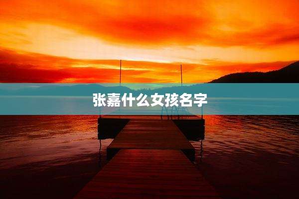 张嘉什么女孩名字