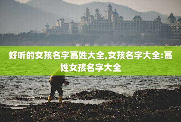 好听的女孩名字高姓大全,女孩名字大全:高姓女孩名字大全