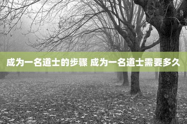 成为一名道士的步骤 成为一名道士需要多久