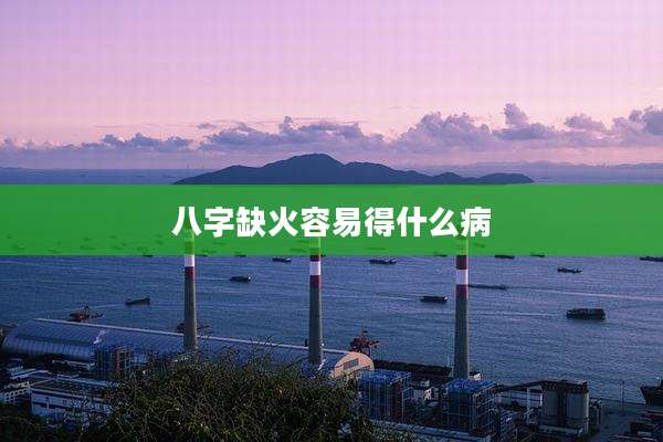八字缺火容易得什么病