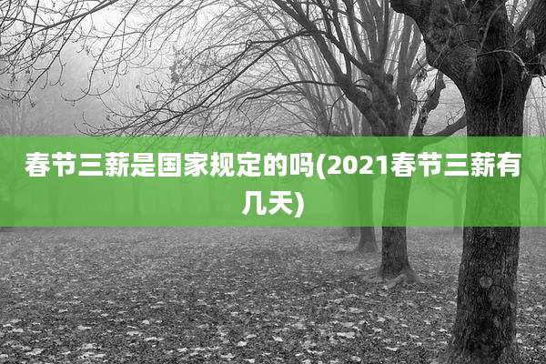 春节三薪是国家规定的吗(2021春节三薪有几天)