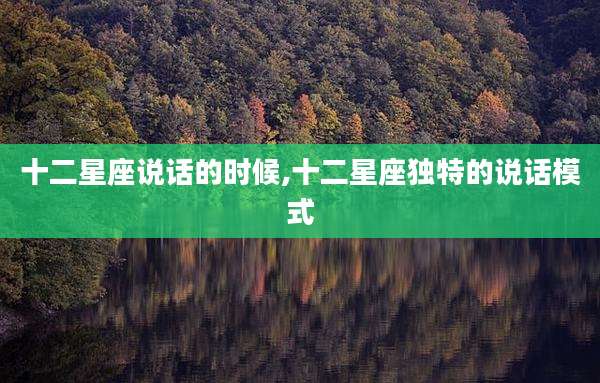 十二星座说话的时候,十二星座独特的说话模式