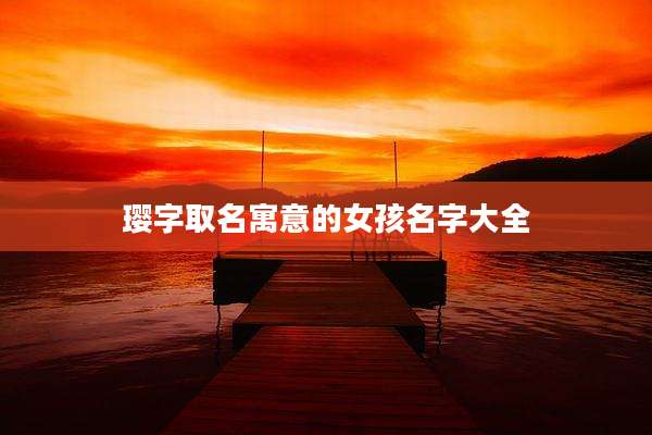 璎字取名寓意的女孩名字大全