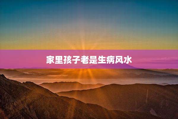 家里孩子老是生病风水