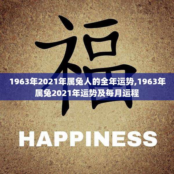 1963年2021年属兔人的全年运势,1963年属兔2021年运势及每月运程