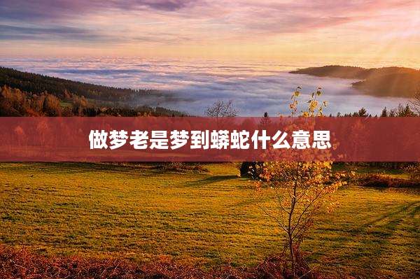 做梦老是梦到蟒蛇什么意思