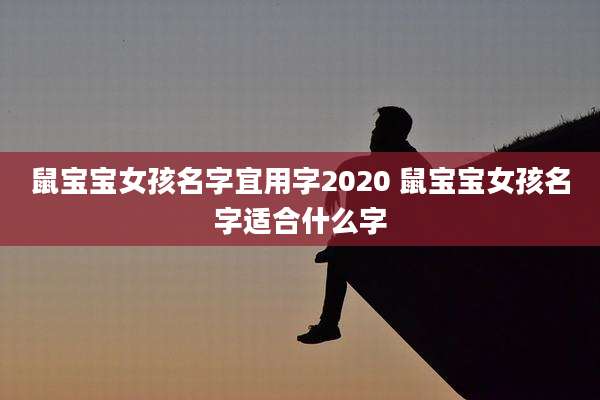 鼠宝宝女孩名字宜用字2020 鼠宝宝女孩名字适合什么字
