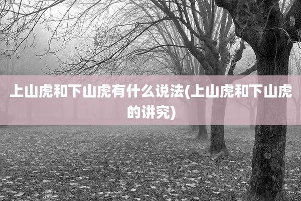 上山虎和下山虎有什么说法(上山虎和下山虎的讲究)