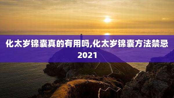 化太岁锦囊真的有用吗,化太岁锦囊方法禁忌2021