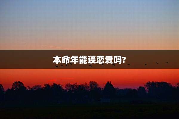 本命年能谈恋爱吗?