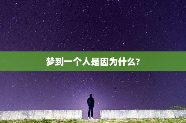 梦到一个人是因为什么?