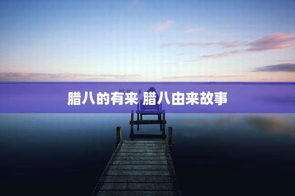 腊八的有来 腊八由来故事