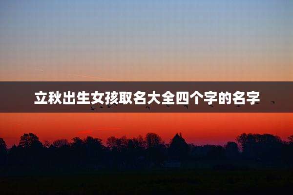 立秋出生女孩取名大全四个字的名字