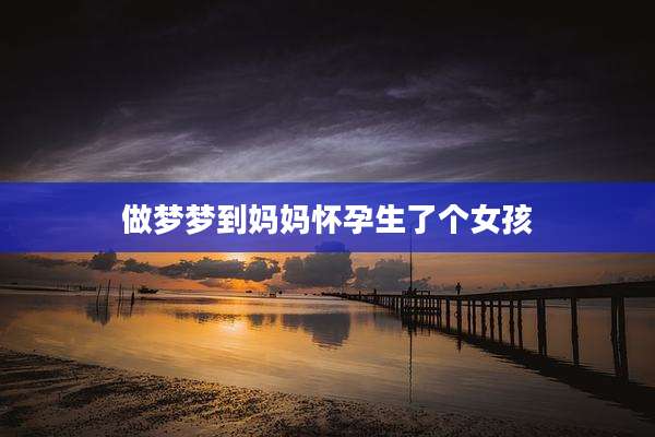 做梦梦到妈妈怀孕生了个女孩
