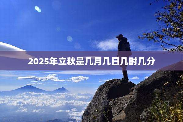 2025年立秋是几月几日几时几分