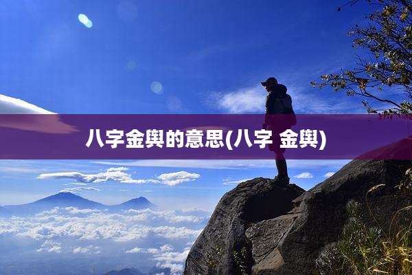 八字金舆的意思(八字 金舆)