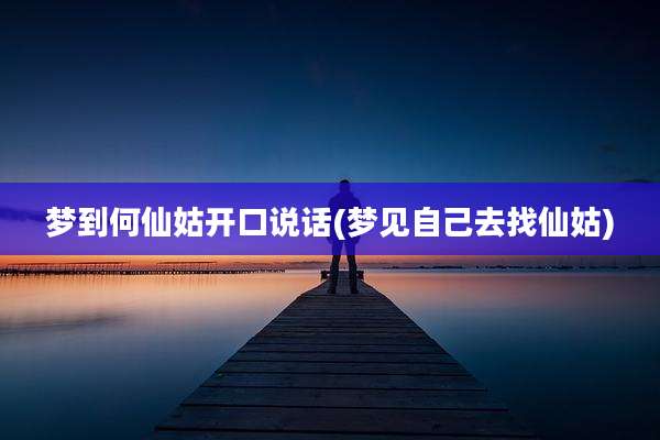 梦到何仙姑开口说话(梦见自己去找仙姑)